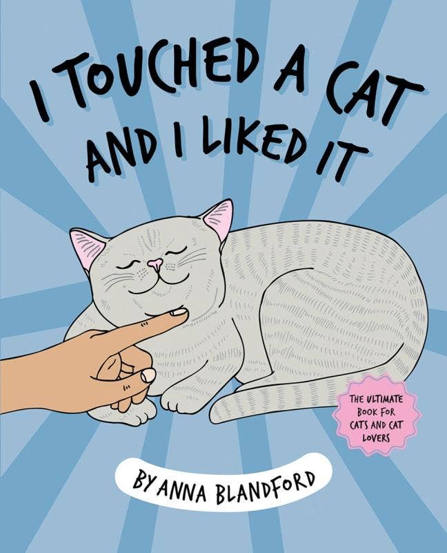 I Touched a Cat and I Liked it: For Cats and Cat Lovers