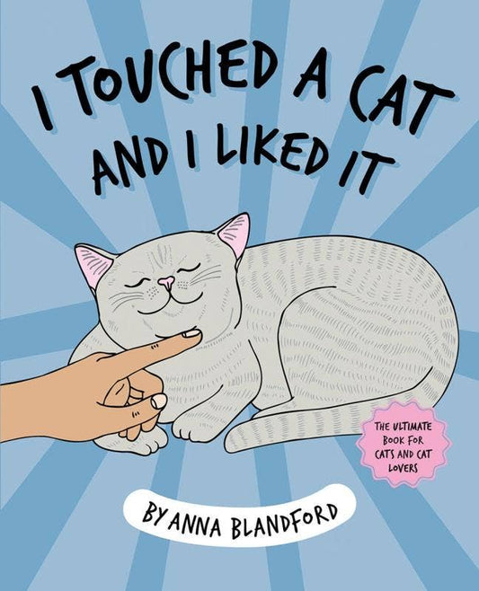 I Touched a Cat and I Liked it: For Cats and Cat Lovers