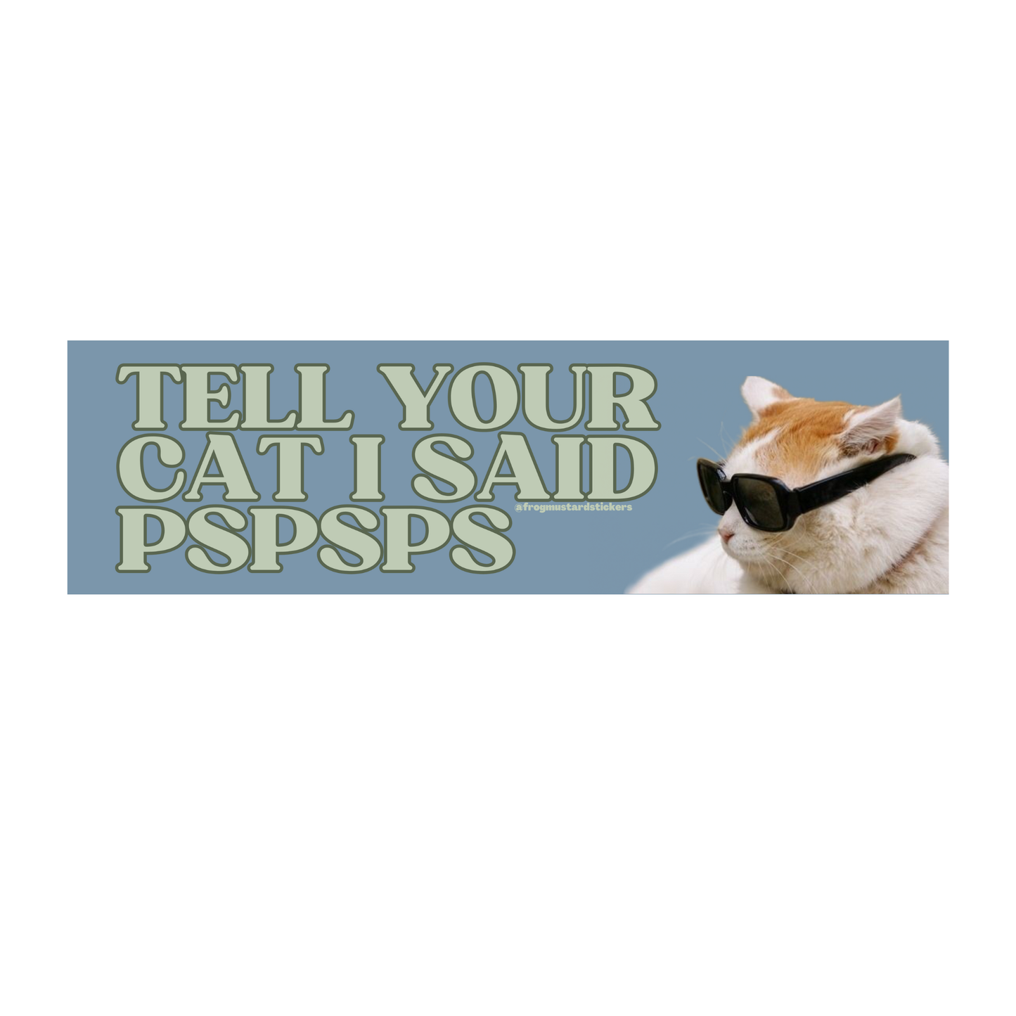 Tell Your Cat I Said Pspsps: Bumper Sticker