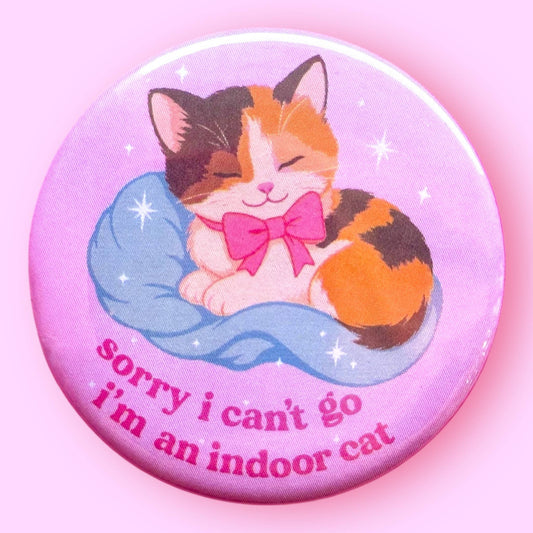 Sorry I Can't Go, I'm an Indoor Cat Button or Magnet: Magnet / 2.25"