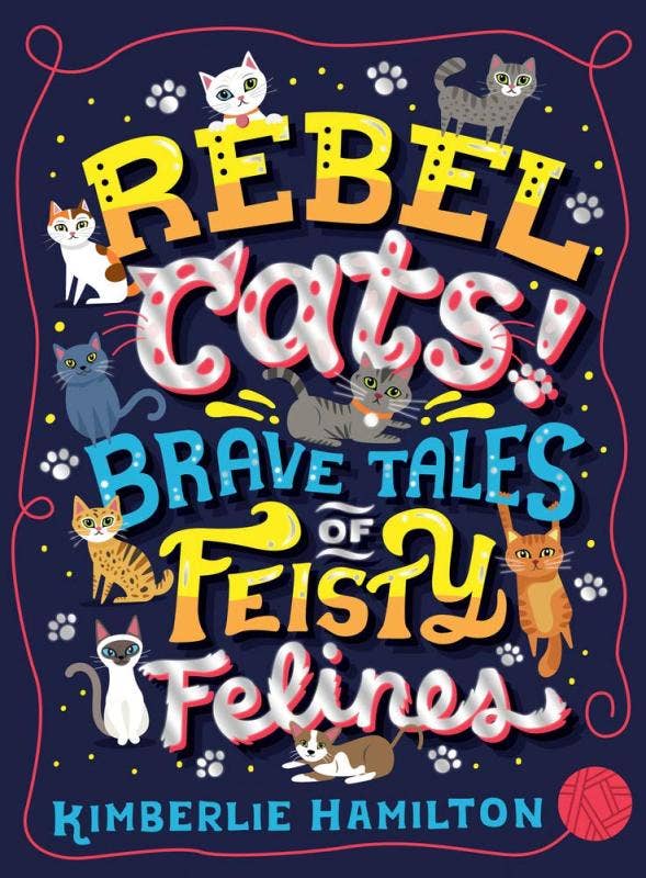 Rebel Cats!: Brave Tales Of Feisty Felines